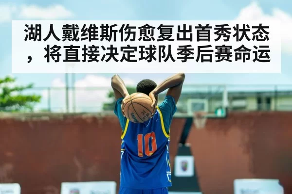 湖人戴维斯伤愈复出首秀状态，将直接决定球队季后赛命运
