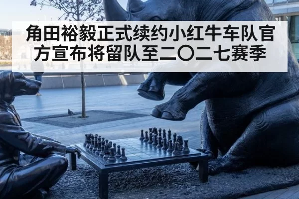 角田裕毅正式续约小红牛车队官方宣布将留队至二〇二七赛季