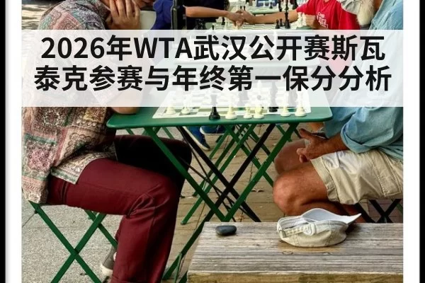 2026年WTA武汉公开赛斯瓦泰克参赛与年终第一保分分析